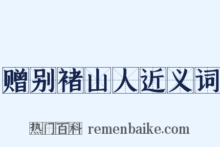 赠别褚山人近义词是什么意思的图片